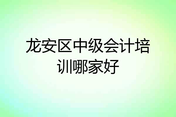 龙安区中级会计培训哪家好