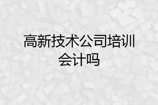 高新技术公司培训会计吗