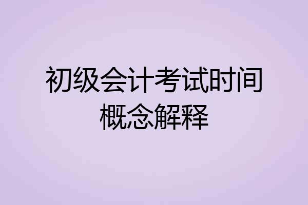 初级会计考试时间概念解释