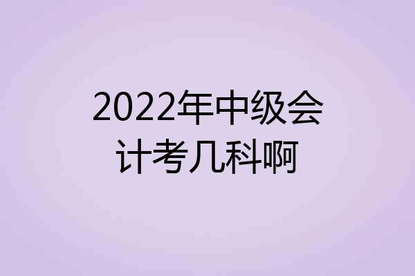 2022年中级会计考几科啊