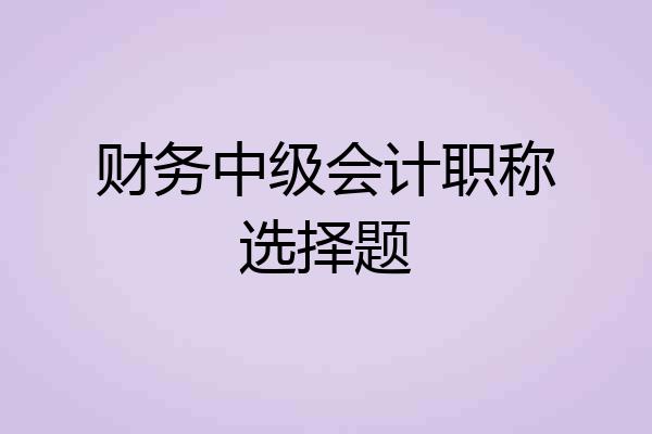 财务中级会计职称选择题