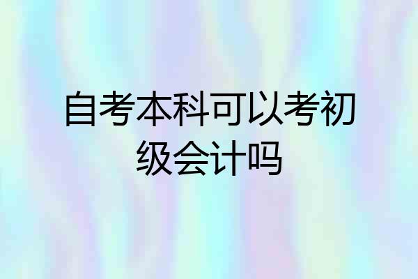 自考本科可以考初级会计吗