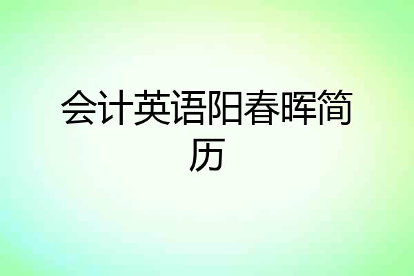 会计英语阳春晖简历