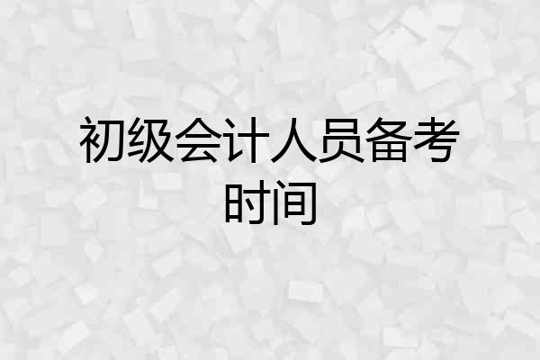 初级会计人员备考时间