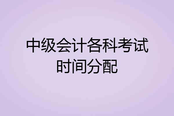 中级会计各科考试时间分配