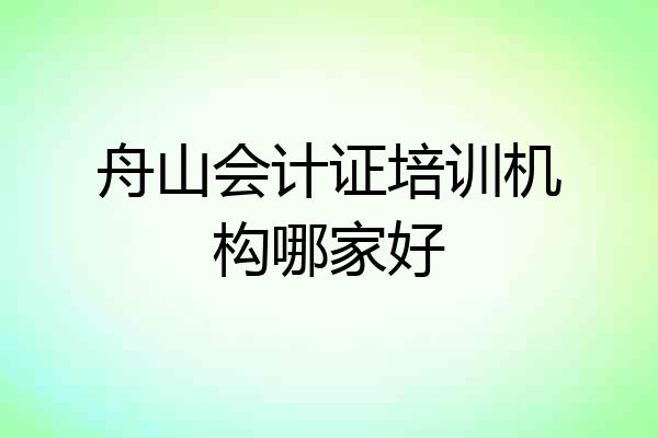舟山会计证培训机构哪家好