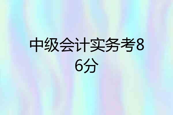 中级会计实务考86分