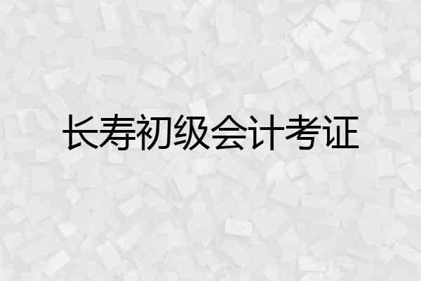 长寿初级会计考证