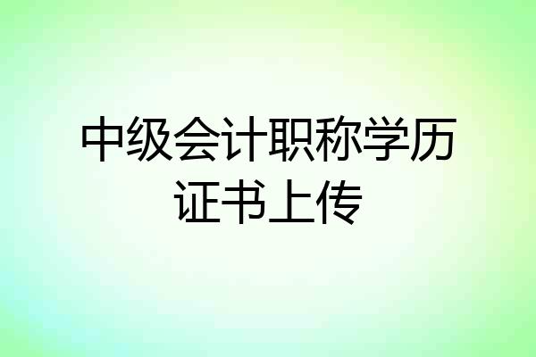 中级会计职称学历证书上传