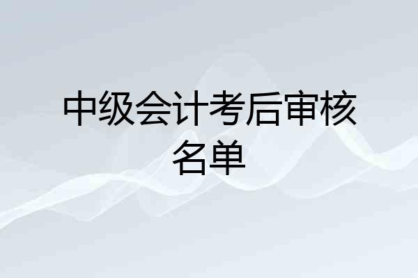 中级会计考后审核名单