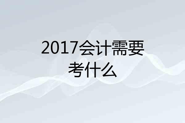 2017会计需要考什么