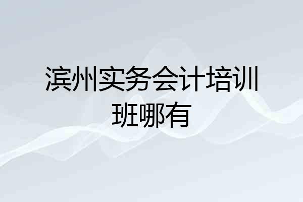 滨州实务会计培训班哪有