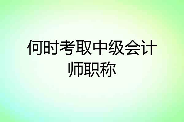 何时考取中级会计师职称