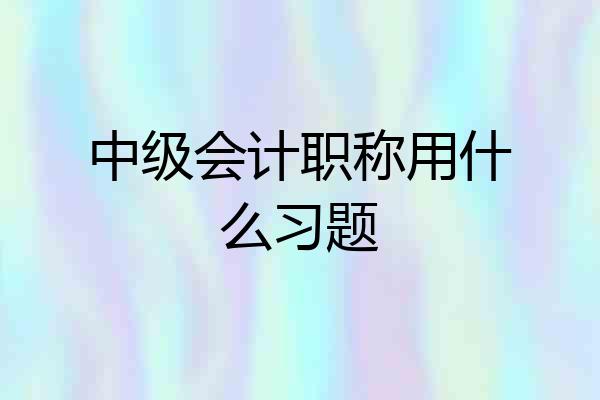 中级会计职称用什么习题
