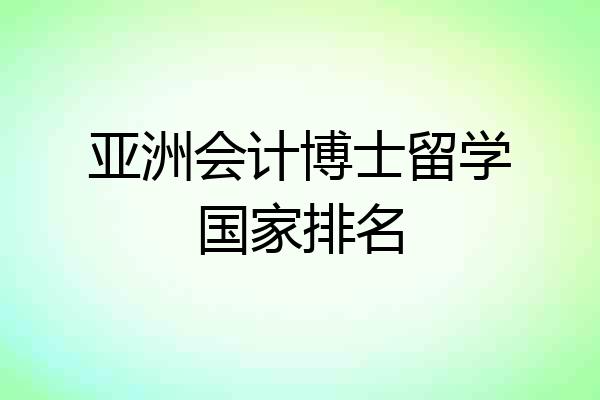亚洲会计博士留学国家排名