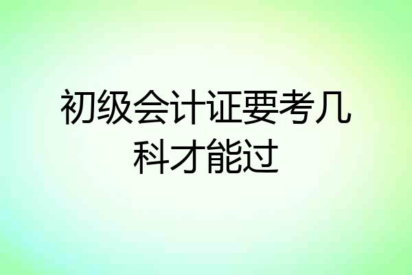 初级会计证要考几科才能过
