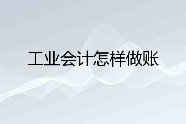 工业会计怎样做账