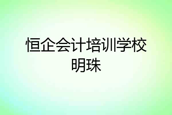 恒企会计培训学校明珠