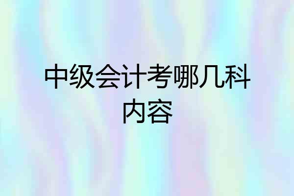 中级会计考哪几科内容