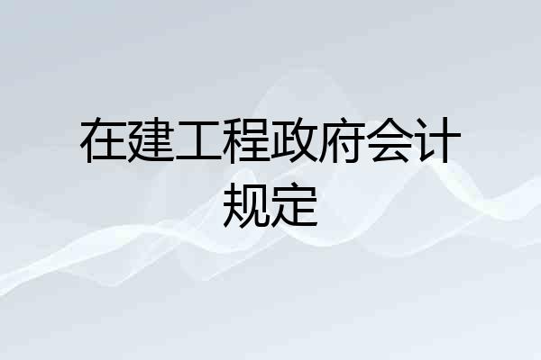 在建工程政府会计规定