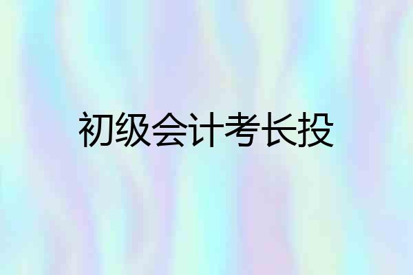 初级会计考长投