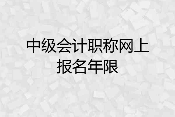 中级会计职称网上报名年限