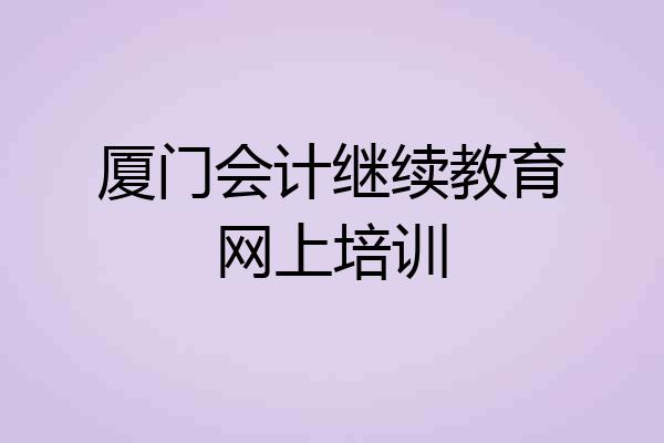 厦门会计继续教育网上培训