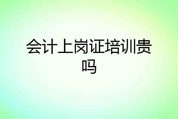 会计上岗证培训贵吗
