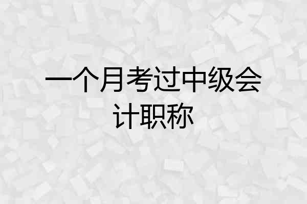 一个月考过中级会计职称