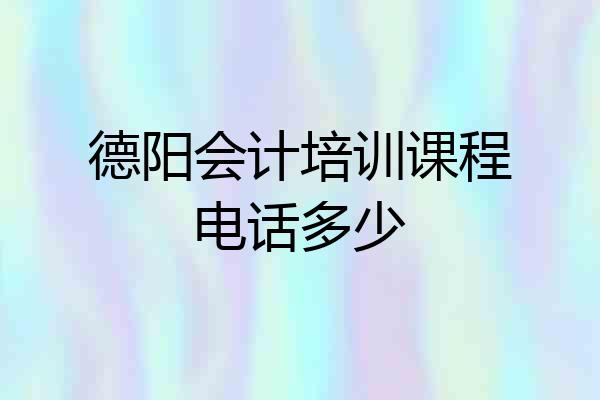 德阳会计培训课程电话多少