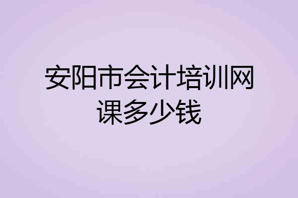 安阳市会计培训网课多少钱