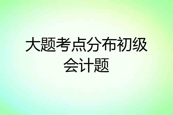 大题考点分布初级会计题
