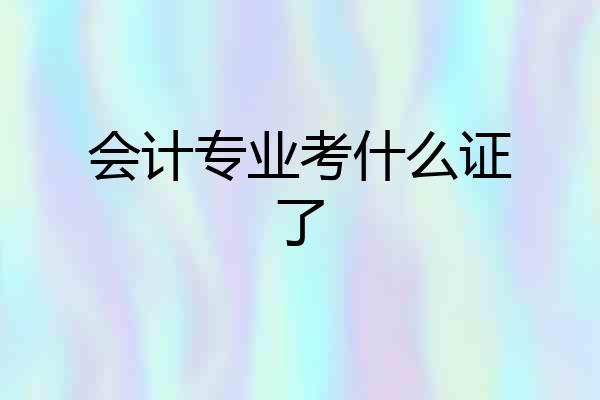 会计专业考什么证了
