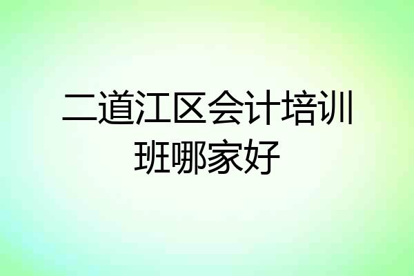 二道江区会计培训班哪家好