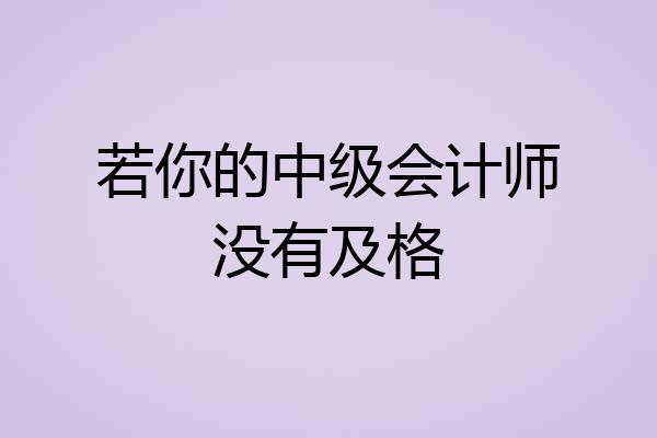 若你的中级会计师没有及格