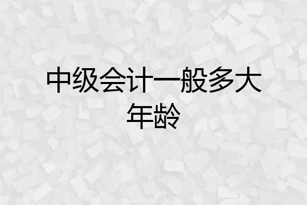 中级会计一般多大年龄