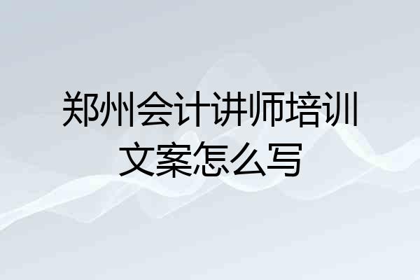 郑州会计讲师培训文案怎么写