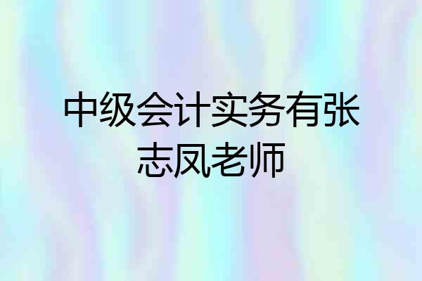 中级会计实务有张志凤老师
