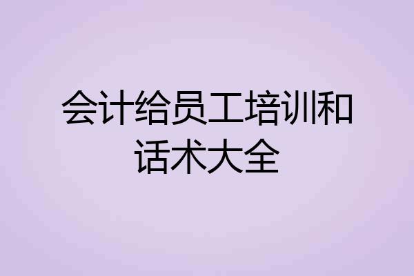 会计给员工培训和话术大全