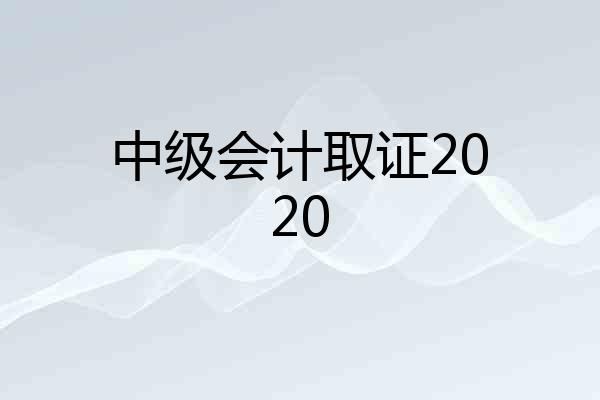 中级会计取证2020