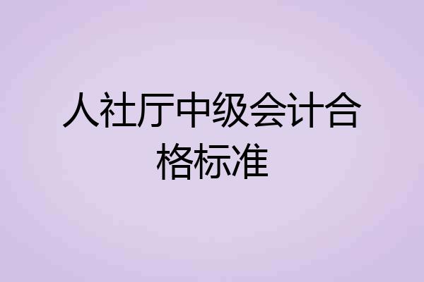 人社厅中级会计合格标准