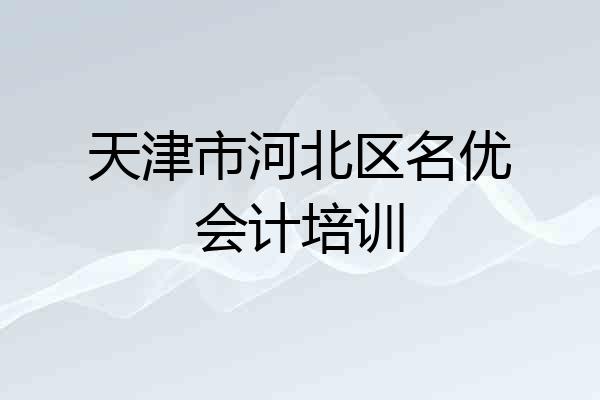 天津市河北区名优会计培训