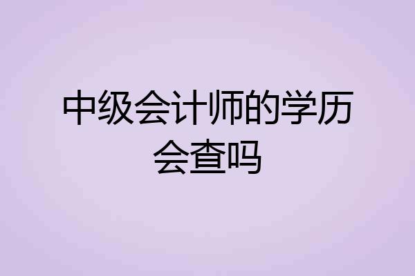 中级会计师的学历会查吗