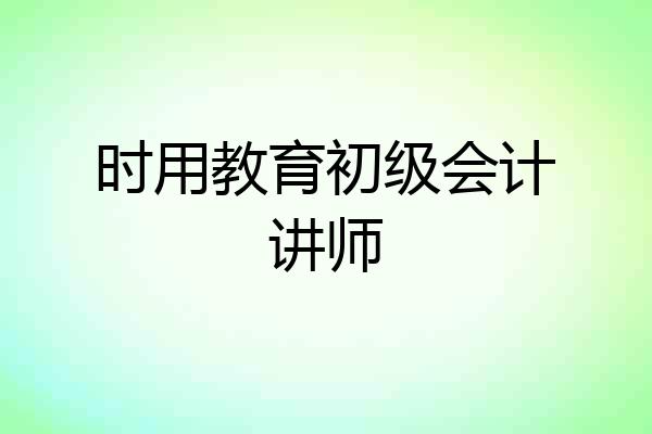 时用教育初级会计讲师