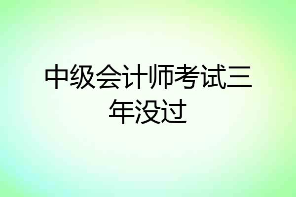 中级会计师考试三年没过