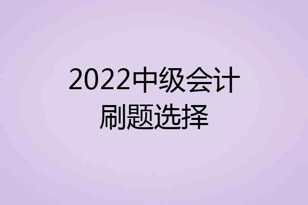 2022中级会计刷题选择