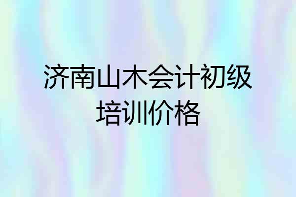 济南山木会计初级培训价格