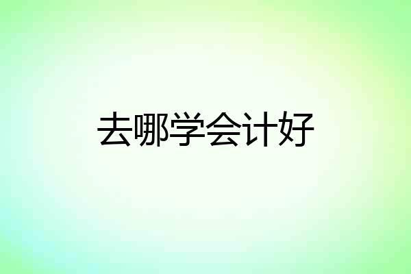 去哪学会计好