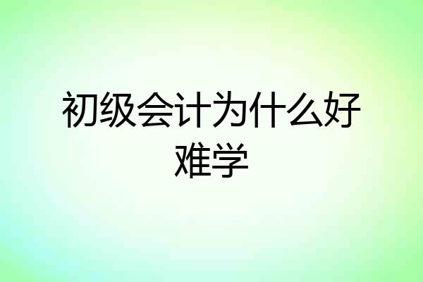 初级会计为什么好难学