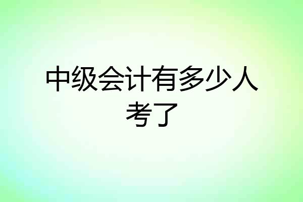 中级会计有多少人考了